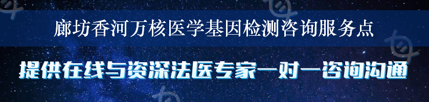 廊坊香河万核医学基因检测咨询服务点